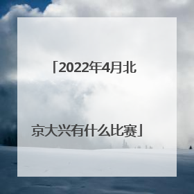 2022年4月北京大兴有什么比赛